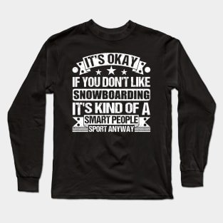 Snowboarding Lover It's Okay If You Don't Like Snowboarding It's Kind Of A Smart People Sports Anyway Long Sleeve T-Shirt